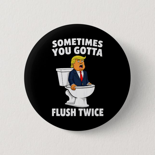 Sometimes You Gotta Flush Twice 3  Button (Front)