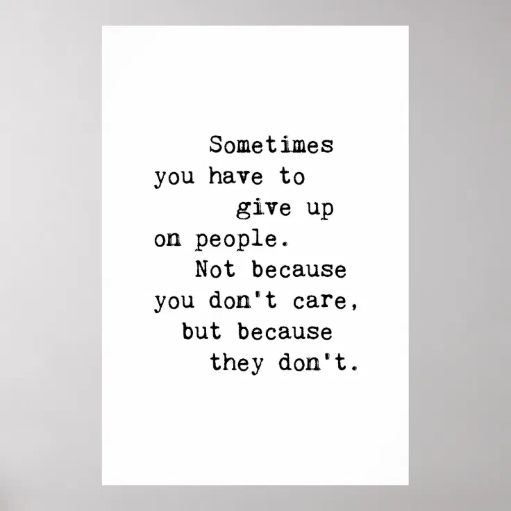 Sometimes You Have To Give Up On People Poster | Zazzle