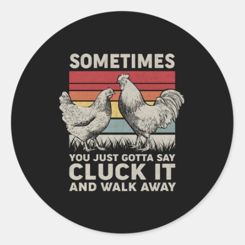 Sometimes You Just Gotta Say Cluck It And Walk Awa Classic Round Sticker