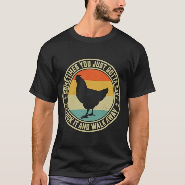 Sometimes You Just Gotta Say Cluck It And Walk Awa T-Shirt (Front)