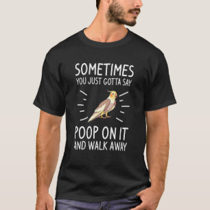 Sometimes You Just Gotta Say Poop On It And Walk A T-Shirt