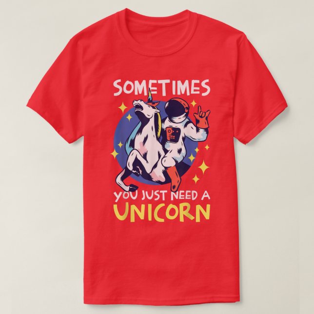Sometimes you just need a Unicorn with a Astronaut T-Shirt (Design Front)