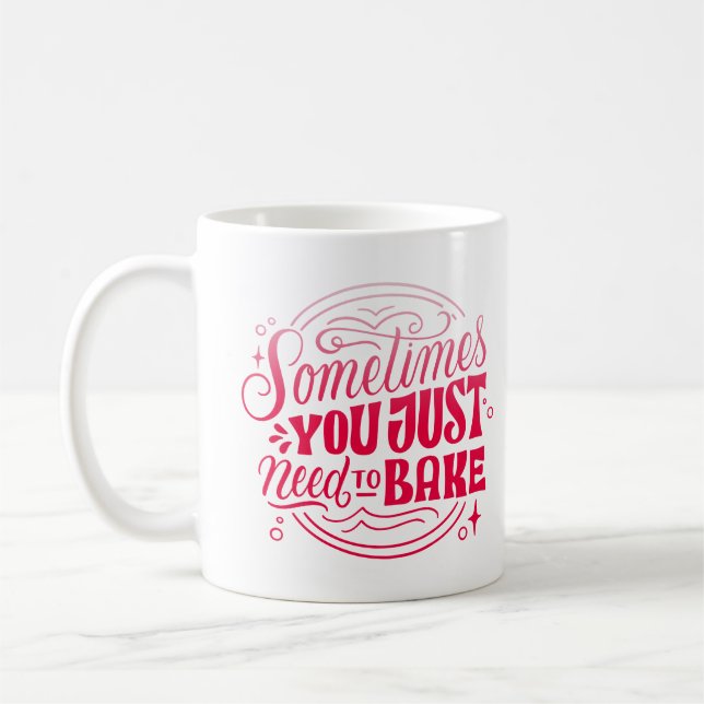 SOMETIMES YOU JUST NEED TO BAKE COFFEE MUG (Left)