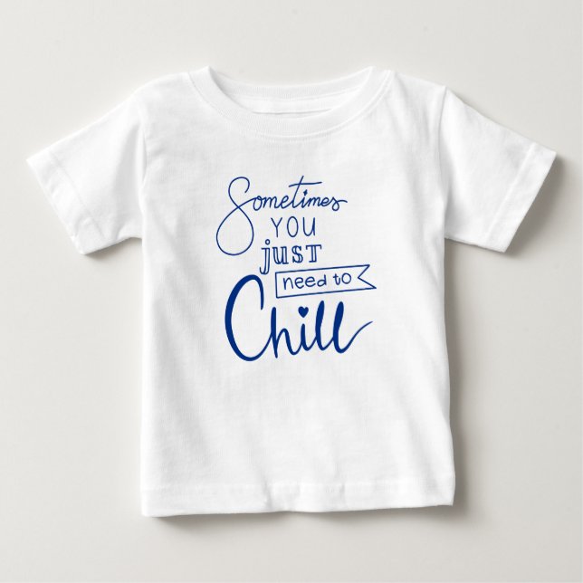 Sometimes You Just Need To Chill Baby T-Shirt (Front)