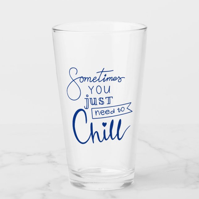 Sometimes You Just Need To Chill Glass (Front)