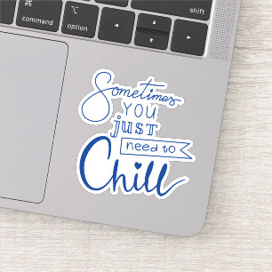 Sometimes You Just Need To Chill Sticker