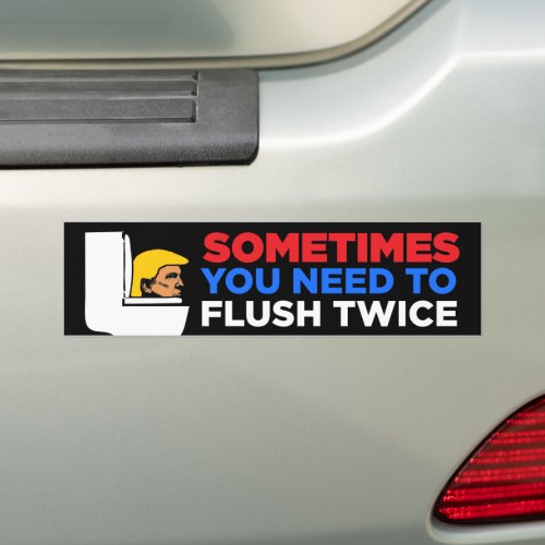 Sometimes You Need To Flush Twice Anti_Trump Bumper Sticker