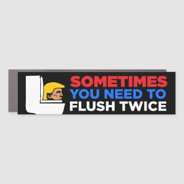 Sometimes You Need To Flush Twice Anti-Trump Car Magnet (Front)
