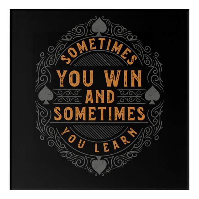 Sometimes you win and sometimes you learn acrylic print (Front)