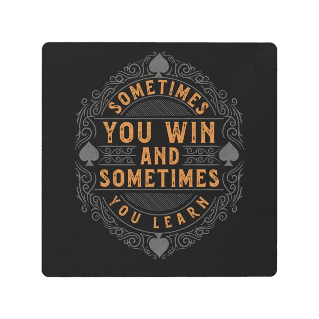 Sometimes you win and sometimes you learn metal print (Front)