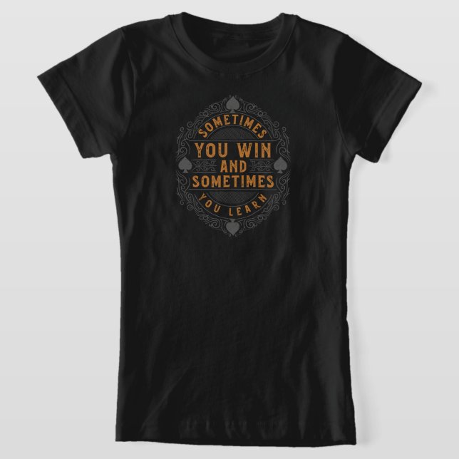 Sometimes you win and sometimes you learn T-Shirt (Laydown)