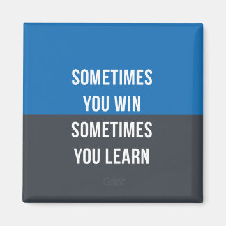 Sometimes you win, Sometimes you learn magnet