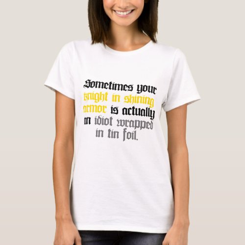 Sometimes your Knight in Shining Armor T_Shirt