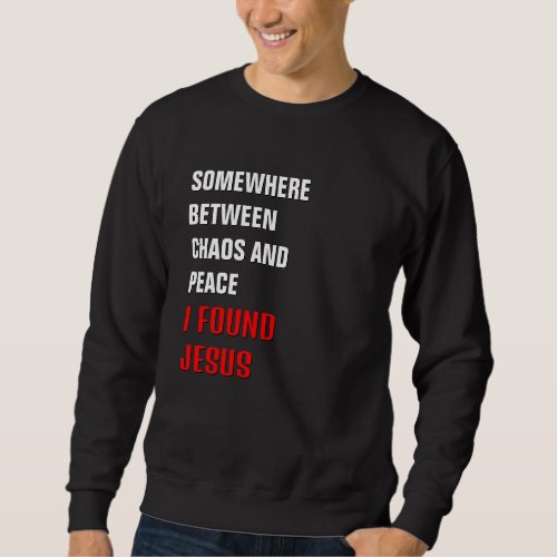 SOMEWHERE BETWEEN  I FOUND JESUS Christian Sweatshirt