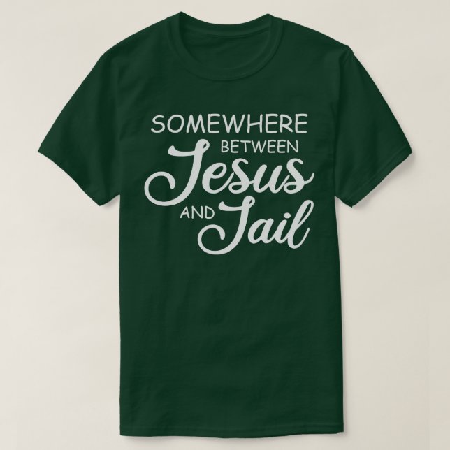 Somewhere Between Jesus And Jail Funny Christian F T-Shirt (Design Front)