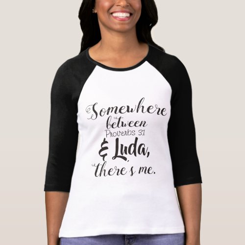 Somewhere Between Proverbs 31 and Luda Theres Me T_Shirt