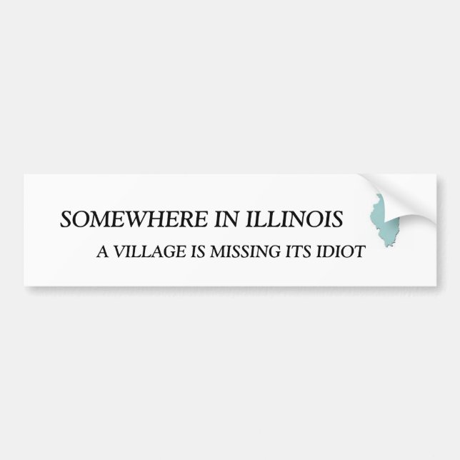 SOMEWHERE IN ILLINOIS, A VILLAGE IS M... BUMPER STICKER (Front)
