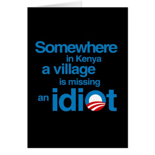 Somewhere in Kenya, a village is missing an idiot (Front)