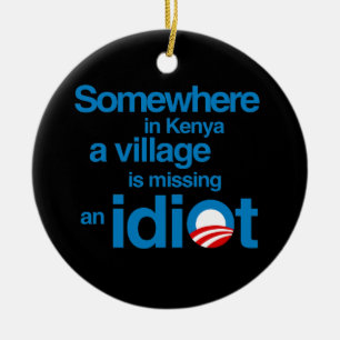 Somewhere in Kenya, a village is missing an idiot Ceramic Ornament