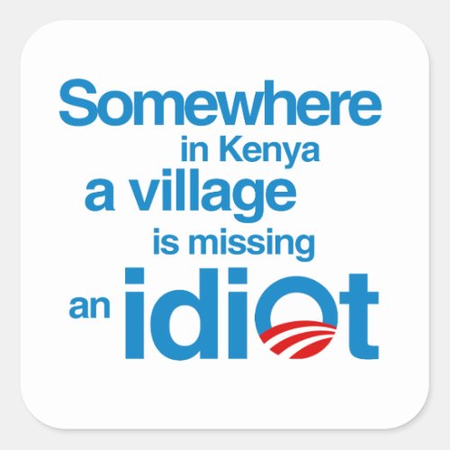 Somewhere in Kenya a village is missing an idiot Square Sticker