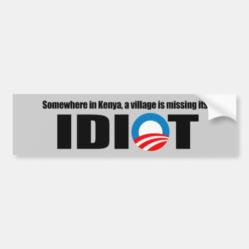 Somewhere in Kenya a village is missing its idiot Bumper Sticker