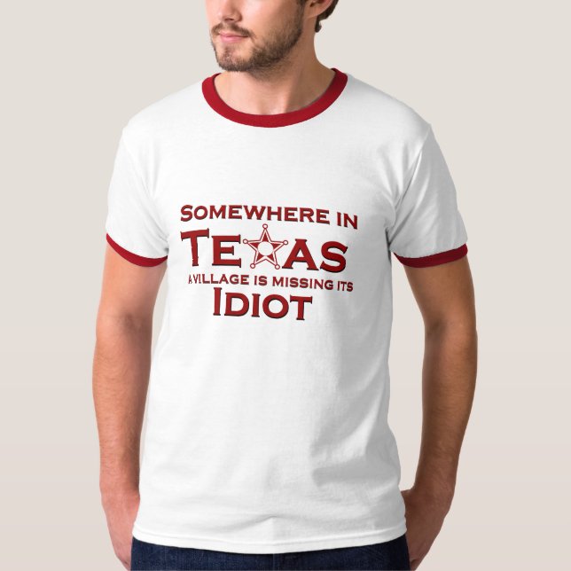 Somewhere in Texas a Village is missing its idiot T-Shirt (Front)