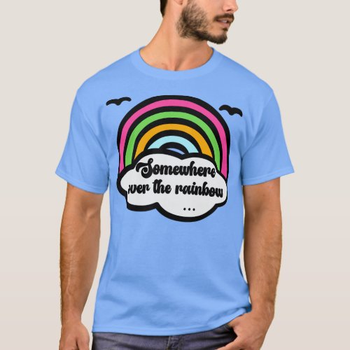 Somewhere Over The Rainbow T_Shirt