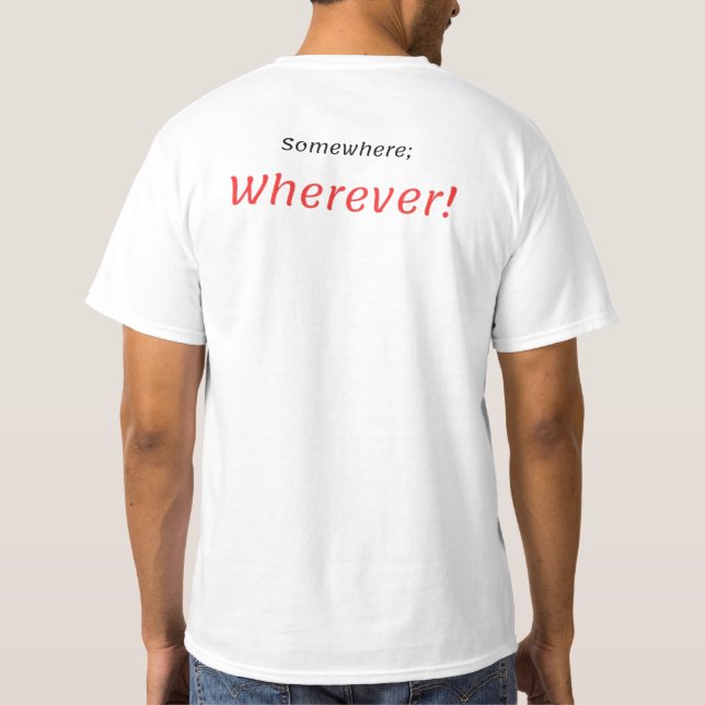 Somewhere; Wherever! T-Shirt (Back)
