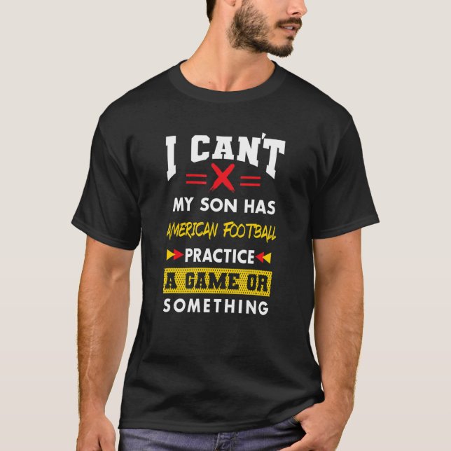 Son Has American Football Practice  Parents Humor T-Shirt (Front)