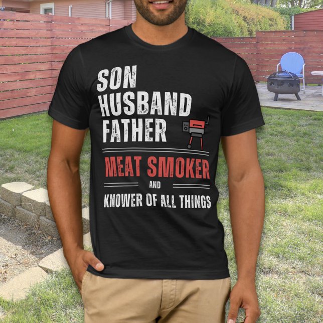 Son Husband Father Meat Smoker & Knower of All  T-Shirt (Unleash your primal pride with our 'Son, Husband, Father, Meat smoker, Knower Of All Things' t-shirt)