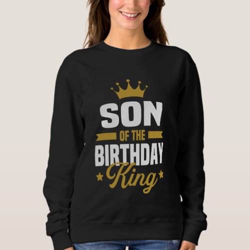 Son Of The Birthday King Birthday Party For Dad 1 Sweatshirt