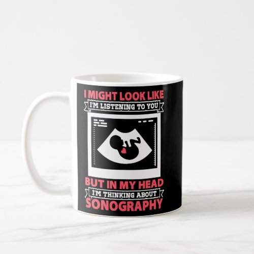 Sonographer I Might Look Like Im Listening To You  Coffee Mug