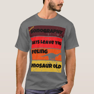 sonography days dinosaur old funny work quote birt T-Shirt