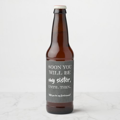 Soon My Sister _ Funny Bridesmaid Proposal Beer Bottle Label