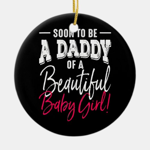 Soon To Be A Daddy Baby Girl Expecting Father For Ceramic Ornament