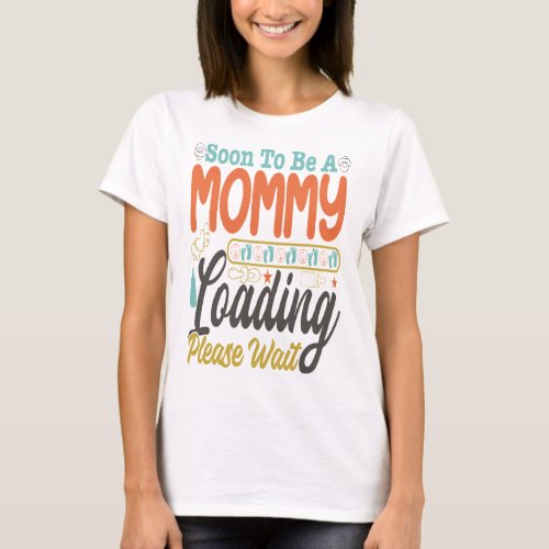 Soon To Be A Mommy Loading Please Wait T_Shirt
