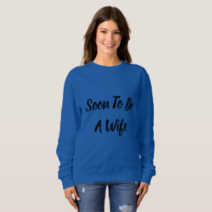 Soon To Be a Wife Sweatshirt