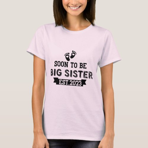Soon To Be Big Sister Est 2023 _ Pregnancy T_Shirt