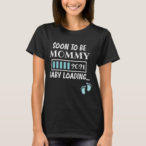 Soon To Be Mommy 2021 Baby Loading T_Shirt