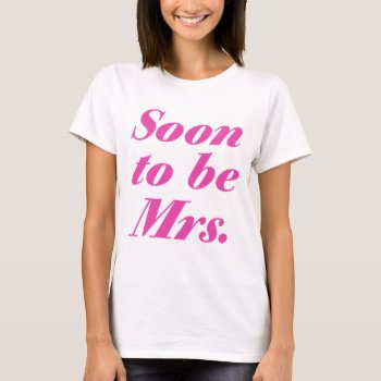 Soon To Be Mrs. Shirt by CreativeStore at Zazzle