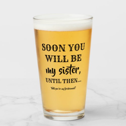 Soon You Will Be My Sister _ Bridesmaid Proposal Glass
