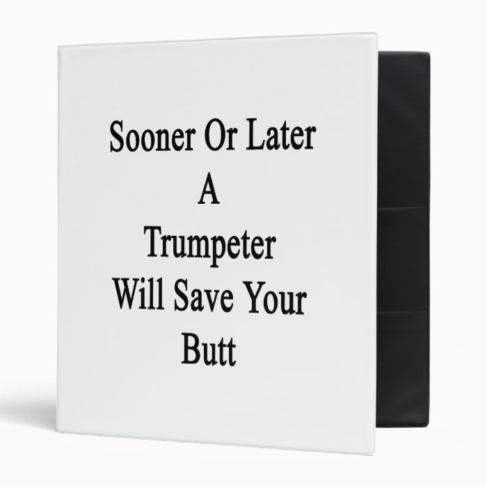 Sooner Or Later A Trumpeter Will Save Your Butt 3 Ring Binder