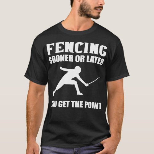 Sooner or Later Fencer Gift T_Shirt