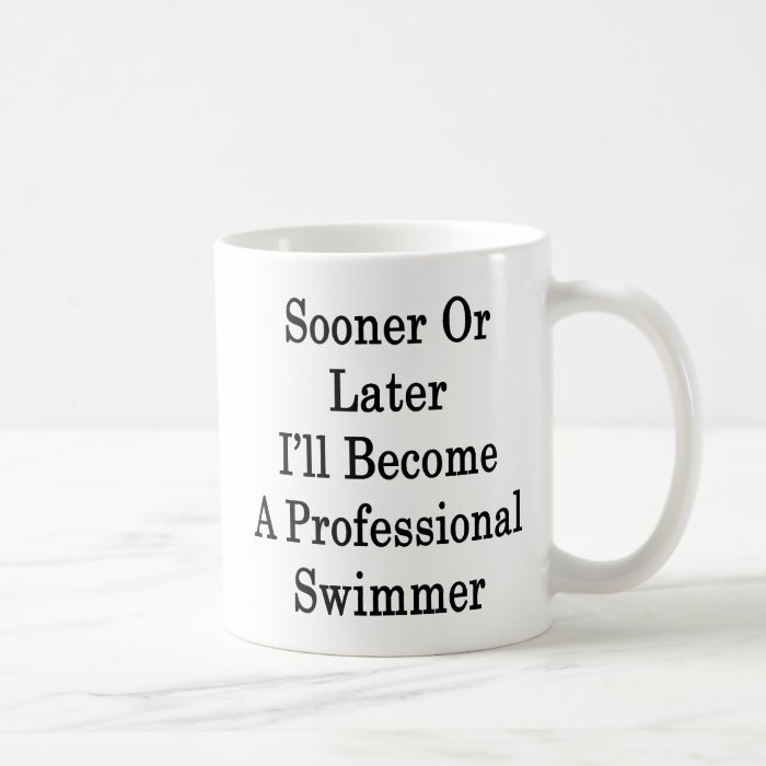 Sooner Or Later I'll Become A Professional Swimmer Coffee Mug