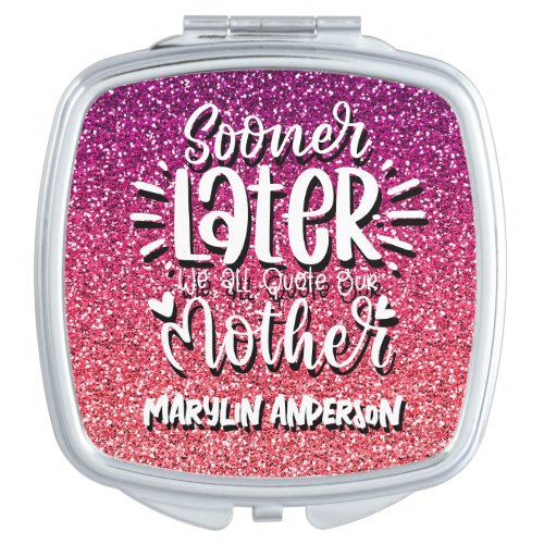 SOONER OR LATER WE ALL QUOTE OUR MOTHER TYPOGRAPHY COMPACT MIRROR