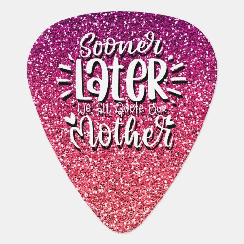 SOONER OR LATER WE ALL QUOTE OUR MOTHER TYPOGRAPHY GUITAR PICK