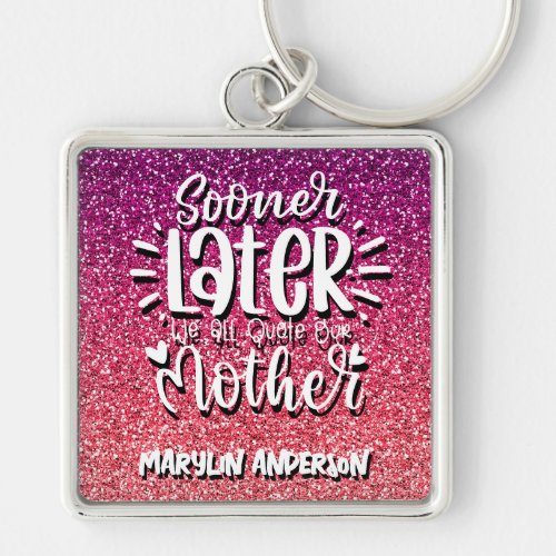 SOONER OR LATER WE ALL QUOTE OUR MOTHER TYPOGRAPHY KEYCHAIN