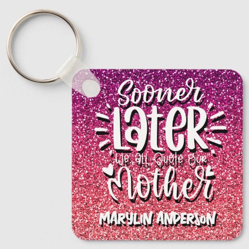 SOONER OR LATER WE ALL QUOTE OUR MOTHER TYPOGRAPHY KEYCHAIN