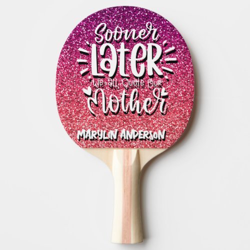 SOONER OR LATER WE ALL QUOTE OUR MOTHER TYPOGRAPHY PING PONG PADDLE