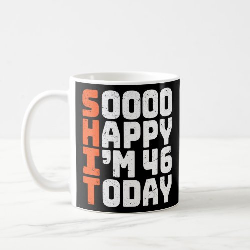 Soooo Happy Im 46 Today   46th Birthday 46 Years  Coffee Mug